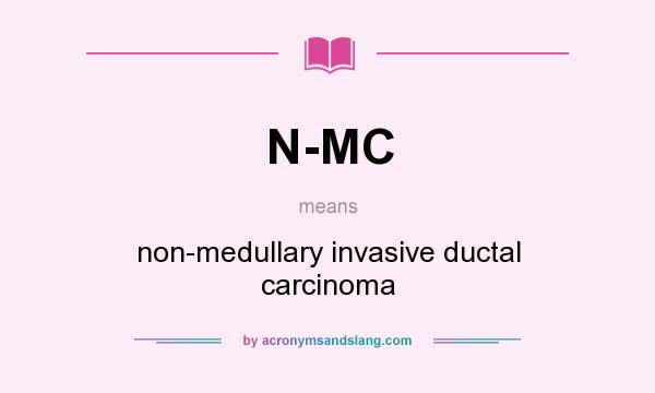 What does N-MC mean? It stands for non-medullary invasive ductal carcinoma