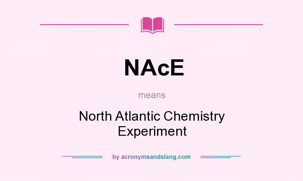 What does NAcE mean? It stands for North Atlantic Chemistry Experiment