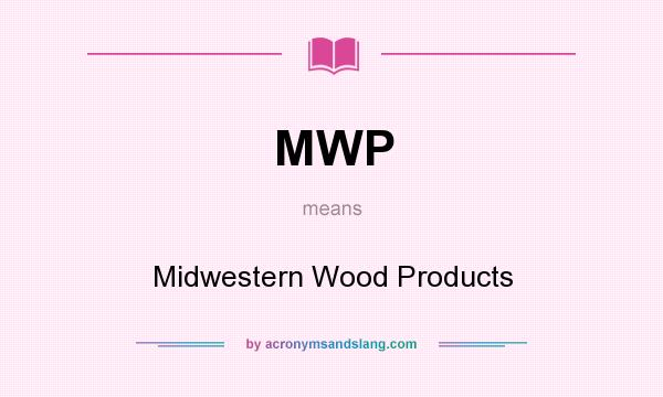 What does MWP mean? It stands for Midwestern Wood Products