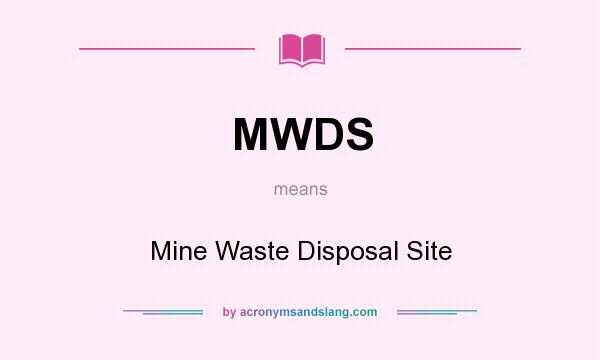 What does MWDS mean? It stands for Mine Waste Disposal Site