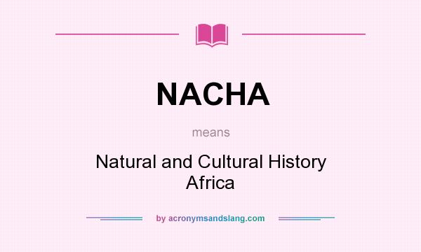 What does NACHA mean? It stands for Natural and Cultural History Africa