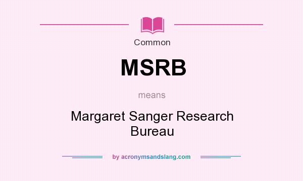 What does MSRB mean? It stands for Margaret Sanger Research Bureau