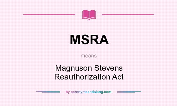 What does MSRA mean? It stands for Magnuson Stevens Reauthorization Act