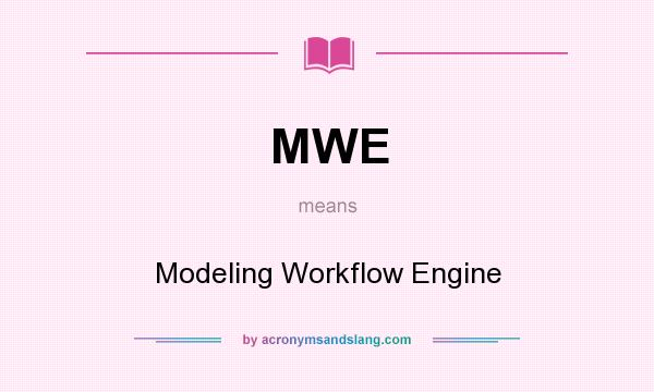 What does MWE mean? It stands for Modeling Workflow Engine
