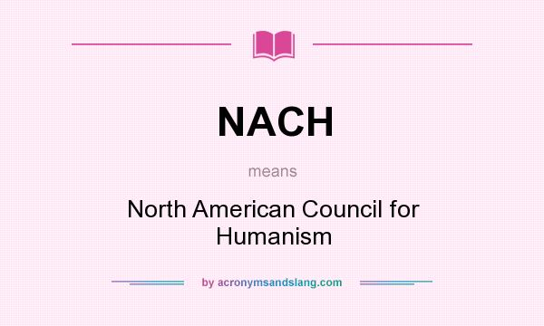 What does NACH mean? It stands for North American Council for Humanism
