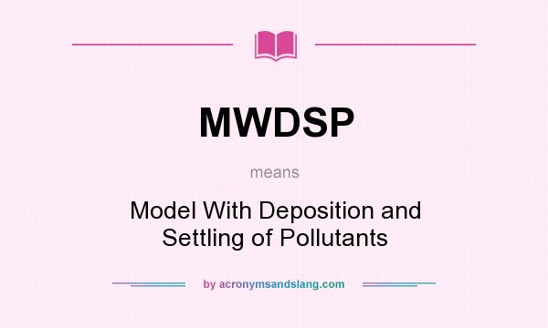 What does MWDSP mean? It stands for Model With Deposition and Settling of Pollutants