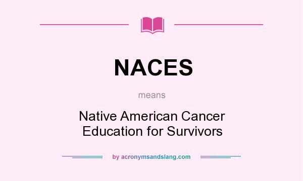 What does NACES mean? It stands for Native American Cancer Education for Survivors