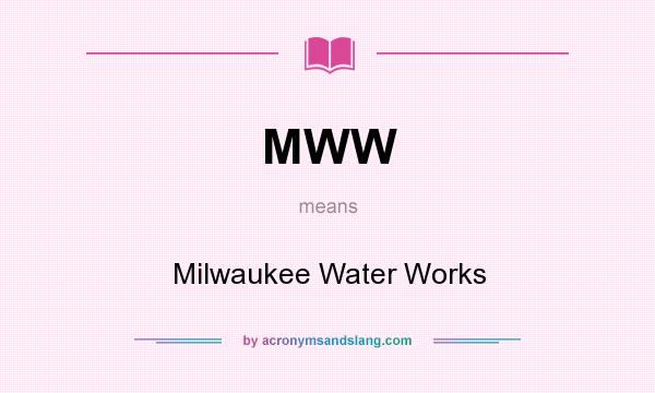 What does MWW mean? It stands for Milwaukee Water Works