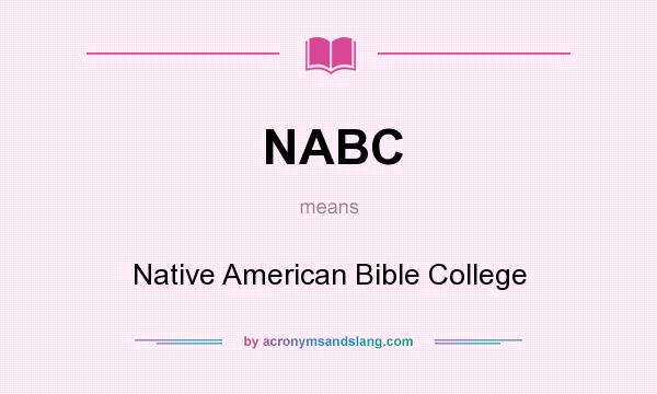 What does NABC mean? It stands for Native American Bible College