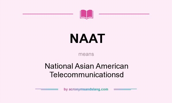 What does NAAT mean? It stands for National Asian American Telecommunicationsd