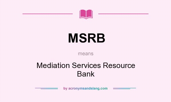 What does MSRB mean? It stands for Mediation Services Resource Bank