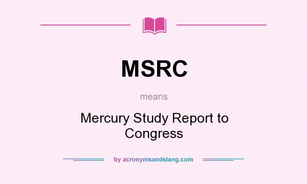 What does MSRC mean? It stands for Mercury Study Report to Congress