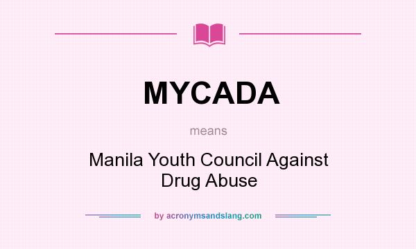 What does MYCADA mean? It stands for Manila Youth Council Against Drug Abuse