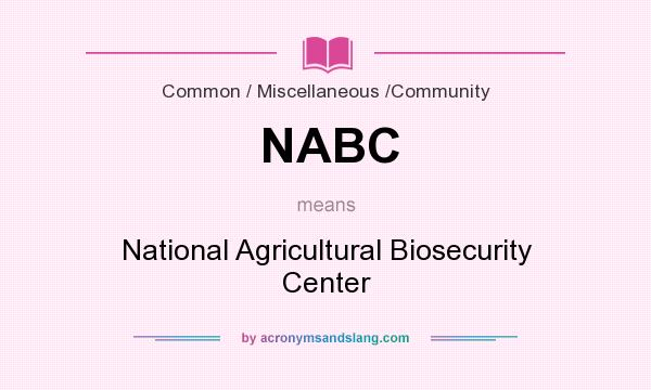 What does NABC mean? It stands for National Agricultural Biosecurity Center