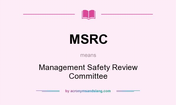 What does MSRC mean? It stands for Management Safety Review Committee