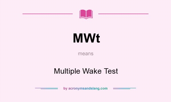 What does MWt mean? It stands for Multiple Wake Test