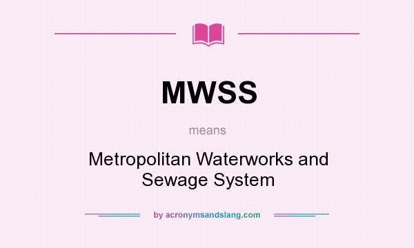 What does MWSS mean? It stands for Metropolitan Waterworks and Sewage System