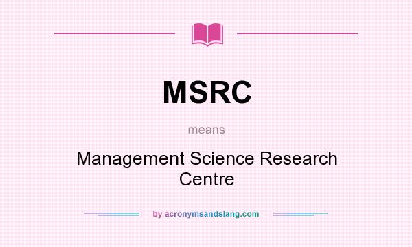 What does MSRC mean? It stands for Management Science Research Centre