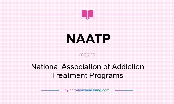 What does NAATP mean? It stands for National Association of Addiction Treatment Programs