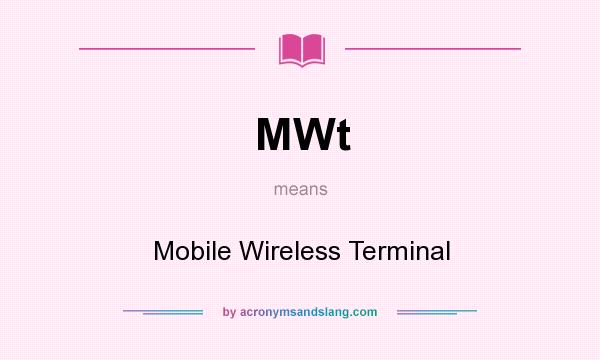 What does MWt mean? It stands for Mobile Wireless Terminal