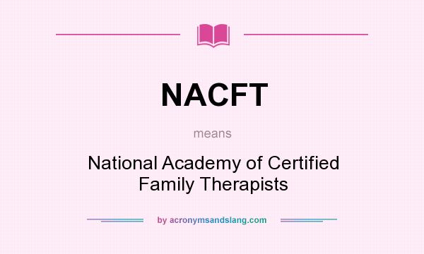 What does NACFT mean? It stands for National Academy of Certified Family Therapists