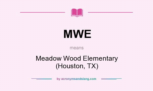 What does MWE mean? It stands for Meadow Wood Elementary (Houston, TX)