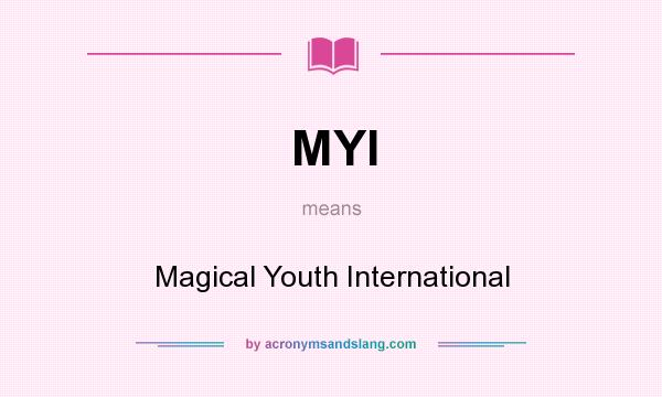 What does MYI mean? It stands for Magical Youth International