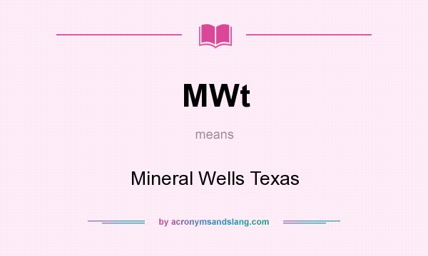 What does MWt mean? It stands for Mineral Wells Texas