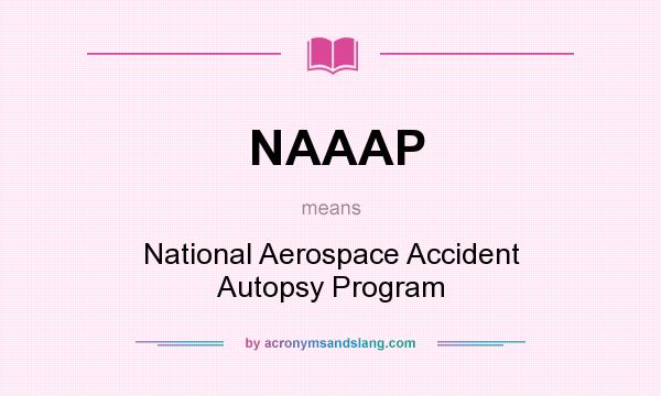 What does NAAAP mean? It stands for National Aerospace Accident Autopsy Program