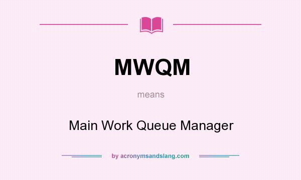 What does MWQM mean? It stands for Main Work Queue Manager