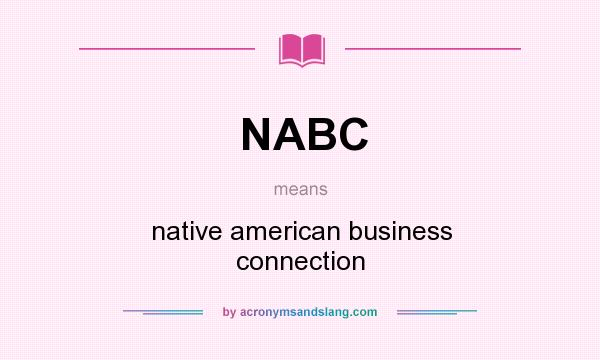 What does NABC mean? It stands for native american business connection