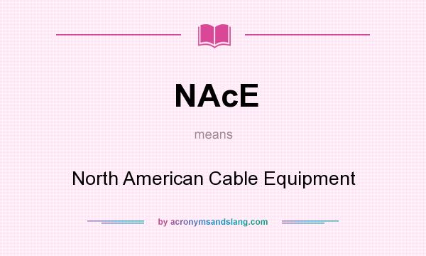 What does NAcE mean? It stands for North American Cable Equipment