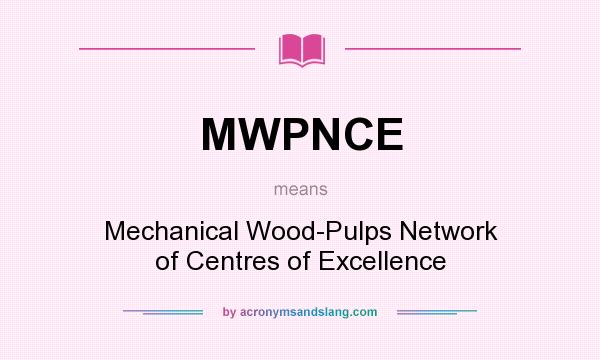 What does MWPNCE mean? It stands for Mechanical Wood-Pulps Network of Centres of Excellence