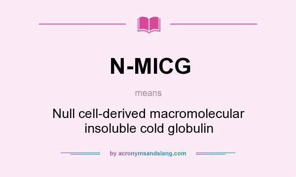 What does N-MICG mean? It stands for Null cell-derived macromolecular insoluble cold globulin