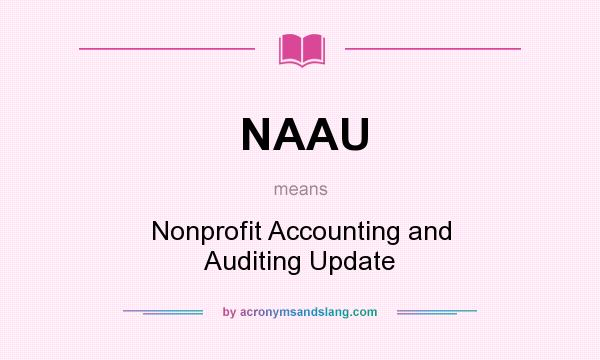 What does NAAU mean? It stands for Nonprofit Accounting and Auditing Update