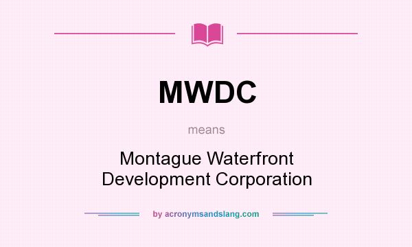 What does MWDC mean? It stands for Montague Waterfront Development Corporation