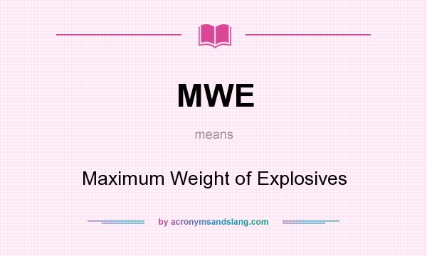 What does MWE mean? It stands for Maximum Weight of Explosives
