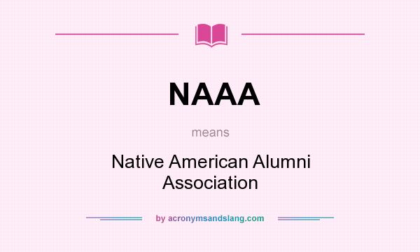 What does NAAA mean? It stands for Native American Alumni Association