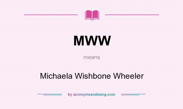 What does MWW mean? It stands for Michaela Wishbone Wheeler