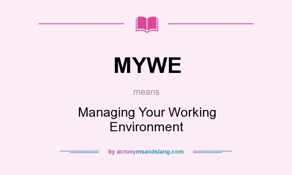 What does MYWE mean? It stands for Managing Your Working Environment