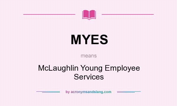 What does MYES mean? It stands for McLaughlin Young Employee Services