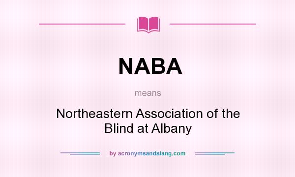 What does NABA mean? It stands for Northeastern Association of the Blind at Albany