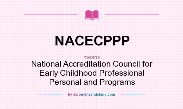 What does NACECPPP mean? It stands for National Accreditation Council for Early Childhood Professional Personal and Programs