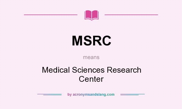 What does MSRC mean? It stands for Medical Sciences Research Center