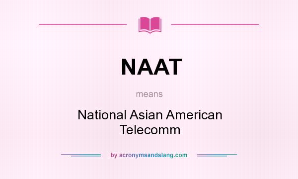 What does NAAT mean? It stands for National Asian American Telecomm