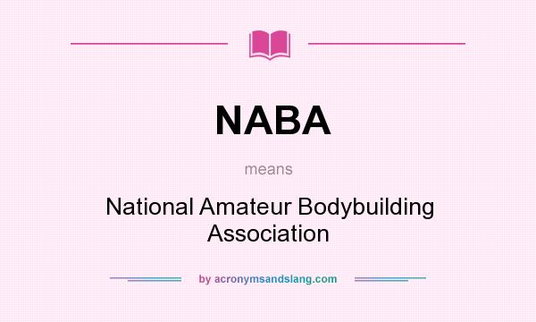 What does NABA mean? It stands for National Amateur Bodybuilding Association