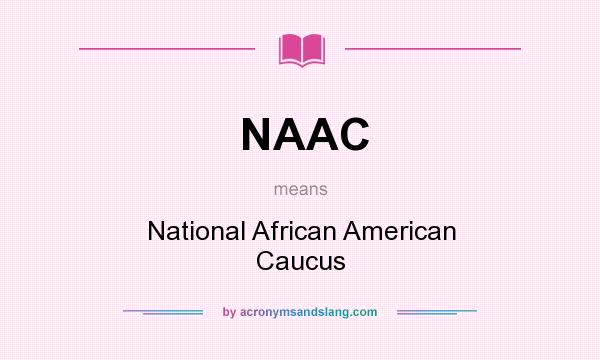 What does NAAC mean? It stands for National African American Caucus
