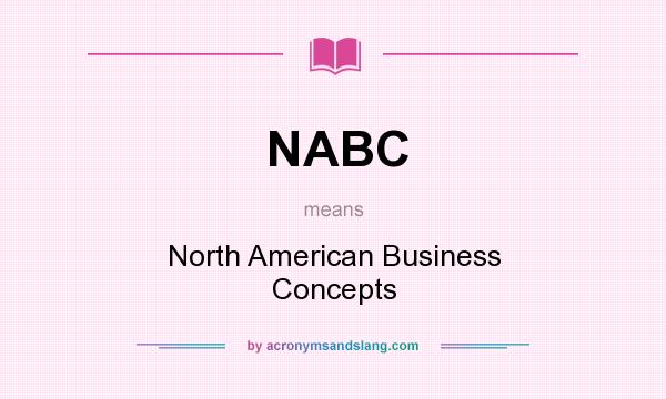 What does NABC mean? It stands for North American Business Concepts