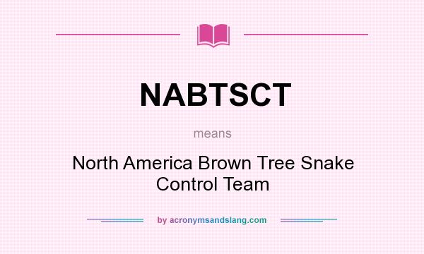 What does NABTSCT mean? It stands for North America Brown Tree Snake Control Team
