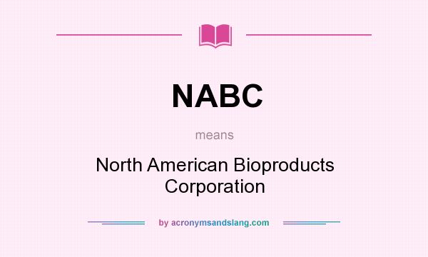 What does NABC mean? It stands for North American Bioproducts Corporation